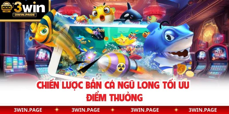 Chiến lược bắn cá Ngũ Long tối ưu điểm thưởng