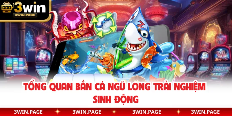 Tổng quan bắn cá Ngũ Long trải nghiệm sinh động