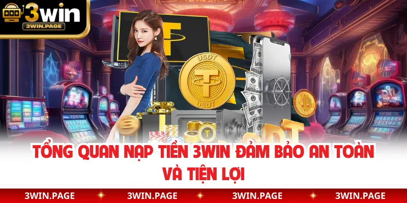 Tổng quan nạp tiền 3WIN đảm bảo an toàn và tiện lợi